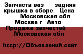 Запчасти ваз2112 задняя крышка в сборе › Цена ­ 100 - Московская обл., Москва г. Авто » Продажа запчастей   . Московская обл.
